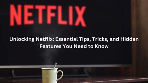 Unlocking Netflix Secret Tips And Tricks For The Ultimate Binge Unlocking Netflix Secret Tips And Tricks For The Ultimate Binge